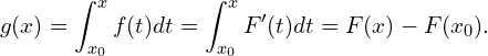 \[g(x) =\int_{x_0}^xf(t)dt =\int_{x_0}^x F^{\prime}(t)dt = F(x)-F(x_0).\]