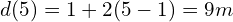 d(5) = 1+2(5-1) = 9m