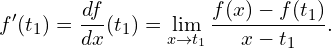 \[f^\prime(t_1) = \frac{df}{dx}(t_1)=\lim_{x\rightarrow t_1}\frac{f(x)-f(t_1)}{x-t_1}.\]