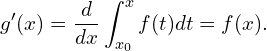 \[g^\prime(x) =\frac{d}{dx}\int_{x_0}^x f(t)dt = f(x).\]