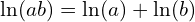 \ln(ab) = \ln(a) + \ln(b)