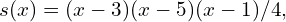 s(x) = (x-3)(x-5)(x-1)/4,