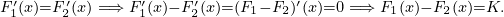 \scriptstyle F_1^\prime(x) = F_2^\prime(x) \implies F_1^\prime(x)-F_2^\prime(x) = (F_1-F_2)^\prime(x) = 0 \implies F_1(x) - F_2(x) = K.