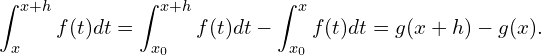 \[\int_x^{x+h}f(t)dt = \int_{x_0}^{x+h}f(t)dt - \int_{x_0}^x f(t)dt = g(x+h)-g(x).\]