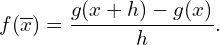 \[f(\overline{x}) = \frac{g(x+h)-g(x)}{h}.\]