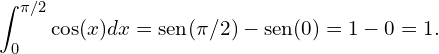 \[\int_0^{\pi/2} \cos(x)dx = \textrm{sen}(\pi/2) - \textrm{sen}(0) = 1-0 = 1.\]