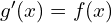 g^\prime(x) = f(x)